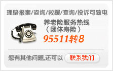 理赔报案/咨询/救援/查询/投诉可致电养老险服务热线（团体寿险）95511转2