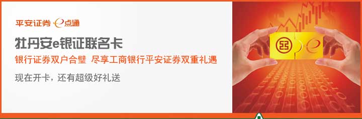 平安证券e点通牡丹安e银证联名卡，银行证券双户合璧，尽享工商银行平安证券双重礼遇。
现在开卡，还有超级好礼送。